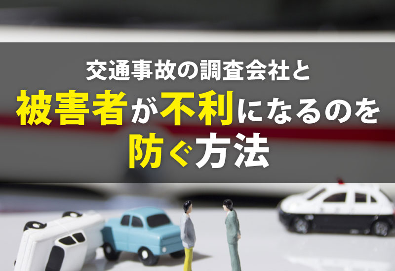 交通事故被害者が調査会社による調査で不利にならないためには