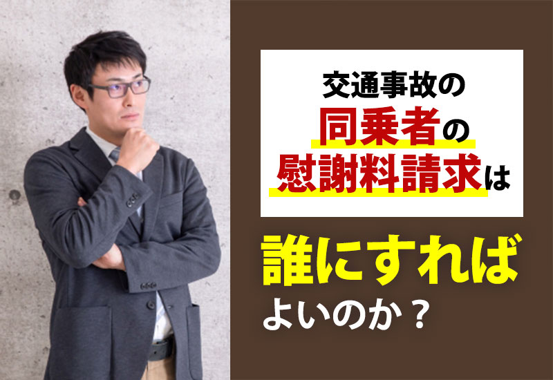 交通事故の同乗者の慰謝料請求は誰にすればよいのか？