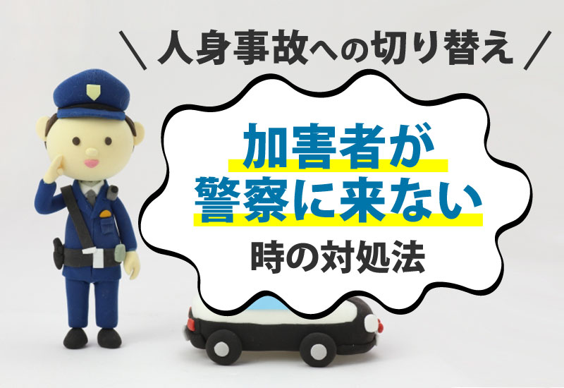 物損事故から人身事故への切り替えで加害者が警察に来ない時の対処法